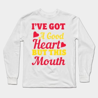 I've Got A Good Heart But This Mouth Long Sleeve T-Shirt